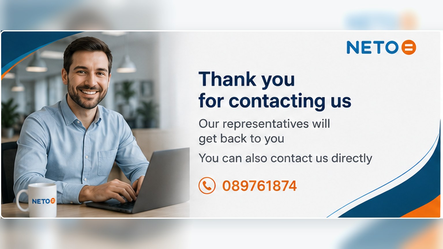 Thank you for contacting NETO · our representatives will get back to you · 089761874